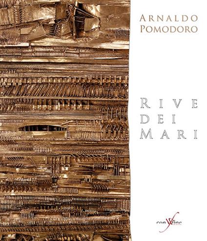 Arnaldo Pomodoro. Rive dei mari. Ediz. multilingue - Flaminio Gualdoni,Gino Fienga - copertina