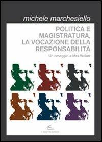 Politica e magistratura, la vocazione della responsabilità. Un omaggio a Max Weber - Michele Marchesiello - copertina