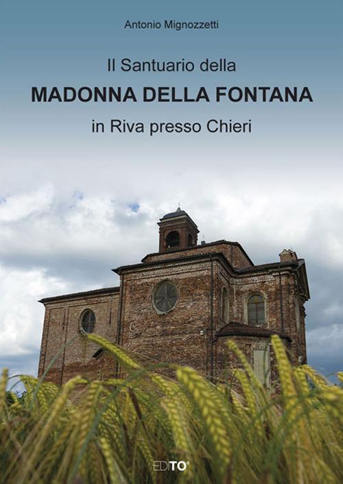 Il santuario della Madonna della Fontana in Riva presso Chieri. Ediz. illustrata - Antonio Mignozzetti - copertina