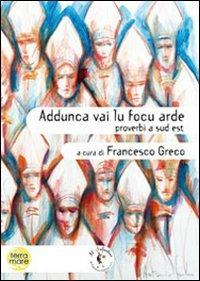 Addunca vai lu focu arde. Proverbi a sud est - Francesco Greco - copertina