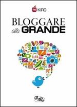 Bloggare alla grande. Consigli per aprire, gestire e monetizzare il tuo blog