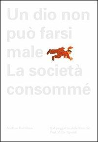 Aldo Spoldi. Un dio non può farsi male. La società consommé. Ediz. illustrata - Andrea Bortolon - copertina