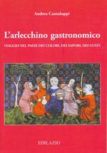 L' arlecchino gastronomico. Viaggio nel paese dei colori, dei sapori, dei gusti