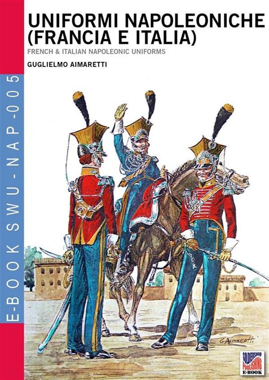 Uniformi Napoleoniche (Francia e Italia) - Guglielmo Aimaretti - ebook