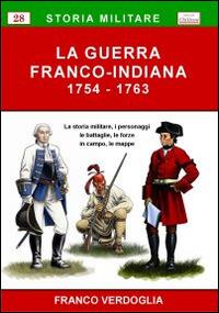 La guerra franco-indiana 1754-1763. La storia militare, i personaggi, le battaglie, le forze in campo, le mappe - Franco Verdoglia - copertina