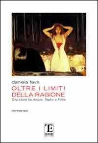 Oltre i limiti della ragione. Una storia fra amore, teatro e follia - Daniela Fava - copertina