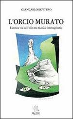 L' orcio murato. L'antica via dell'olio tra realtà e immaginario