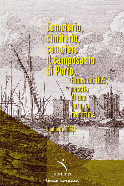 Cemeterio, cimiterio, cemetero. Il camposanto di Porto. Fiumicino 1893, nascita di una borgata marittima - Vladimiro Rossi - copertina