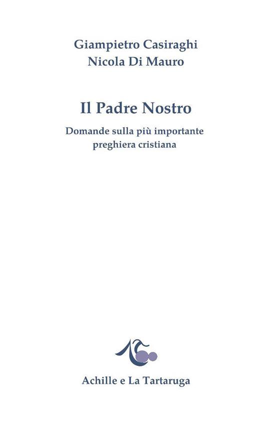 Il padre nostro. Domande sulla più importante preghiera cristiana - Giampietro Casiraghi,Nicola Di Mauro - copertina