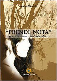 Prendi nota. Poesie sensuali e dell'abbandono - Andrea Mucciolo - copertina