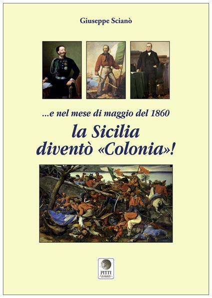 E nel mese di maggio del 1860 la Sicilia diventò «colonia»! - Giuseppe Scianò - copertina