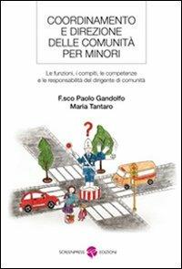 Coordinamento e direzione delle comunità per minori. Le funzioni, i compiti, le competenze e le resposabilità del dirigente di comunità - Francesco P. Gandolfo,Maria Tantaro - copertina