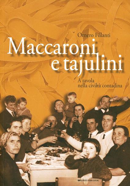 Maccaroni e tajulini. A tavola nella civiltà contadina - Ornero Fillanti - copertina