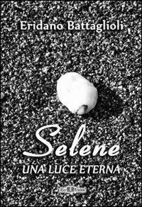 Selene. Una luce eterna - Eridano Battaglioli - copertina