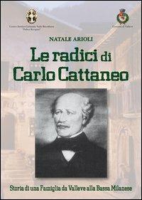 Le radici di Carlo Cattaneo. storia di una famiglia da Valleve alla bassa Bergamasca - Natale Arioli - copertina