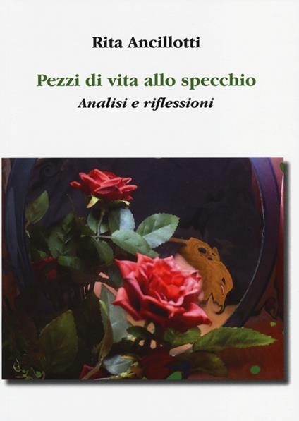 Pezzi di vita allo specchio. Analisi e riflessioni - Rita Ancillotti - copertina