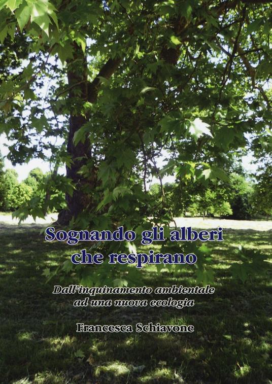 Sognando gli alberi che respirano. Dall'inquinamento ambientale ad una nuova ecologia - Francesca Schiavone - copertina