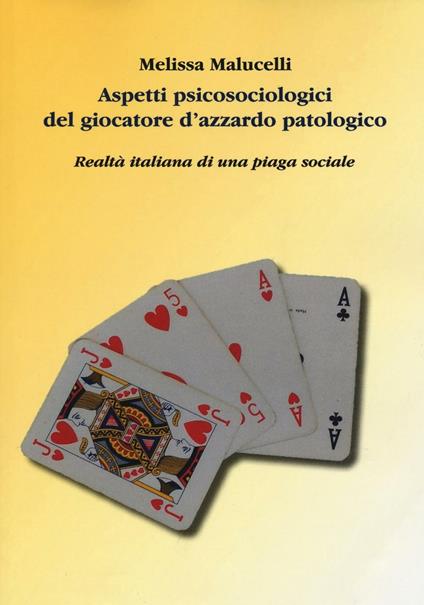 Aspetti psicosociologici del giocatore d'azzardo patologico. Realtà italiana di una piaga sociale - Melissa Malucelli - copertina