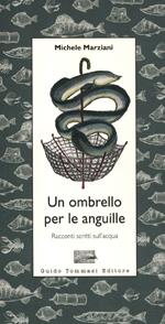 Un ombrello per le anguille. Racconti scritti sull'acqua