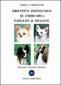 Obiettivo zootecnico su chihuahua papillon & phalene. Ediz. italiana, inglese e spagnola - Fabio C. Fioravanzi - copertina