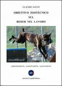 Obiettivo zootecnico sul boxer nel lavoro. Addestramento, alimentazione, allenamento - Claudio Savini - copertina