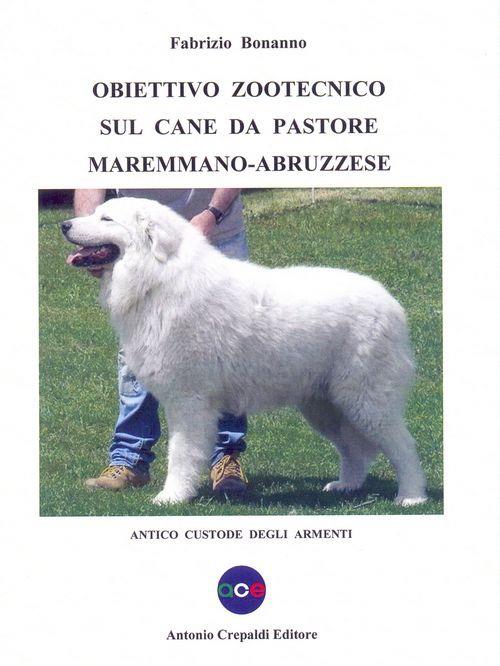 Obiettivo zootecnico sul cane da pastore maremmano-abruzzese. Antico custode degli armenti - Fabrizio Bonanno - copertina