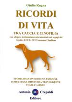 Ricordi di vita tra caccia e cinofilia. Storia-racconto di una passione tumultuosa impetuosa travolgente come l'amore. Ediz. integrale