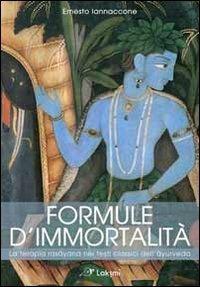 Formule d'immortalità. La terapia rasayana nei testi classici dell'ayurveda - Ernesto Iannaccone - copertina