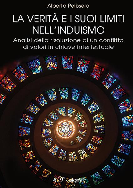 La verità e i suoi limiti nell'induismo. Analisi della risoluzione di un conflitto di valori in chiave intertestuale - Alberto Pelissero - copertina