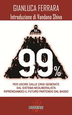 99%. Per uscire dalle crisi generate dal sistema neoliberalista. Riprendiamoci il futuro partendo dal basso