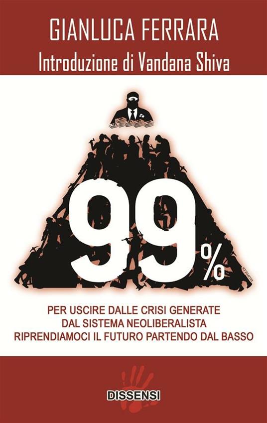 99%. Per uscire dalle crisi generate dal sistema neoliberalista. Riprendiamoci il futuro partendo dal basso - Gianluca Ferrara - ebook