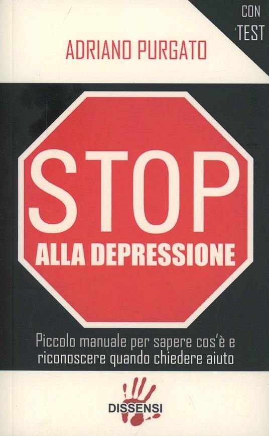 Stop alla depressione. Piccolo manuale per sapere cos'è e riconoscere quando chiedere aiuto - Adriano Purgato - copertina