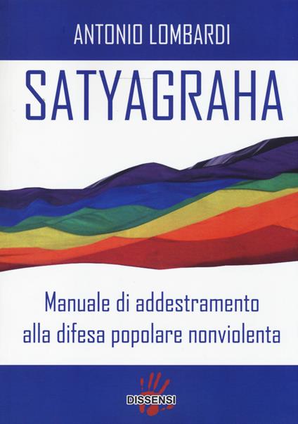 Satyagraha. Manuale di addestramento alla difesa popolare nonviolenta - Antonio Lombardi - copertina