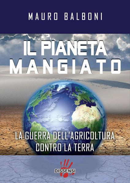 Il pianeta mangiato. La guerra dell'agricoltura contro la terra - Mauro Balboni - copertina