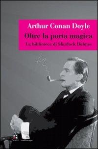 Oltre la porta magica. La biblioteca di Sherlock Holmes - Arthur Conan Doyle - copertina