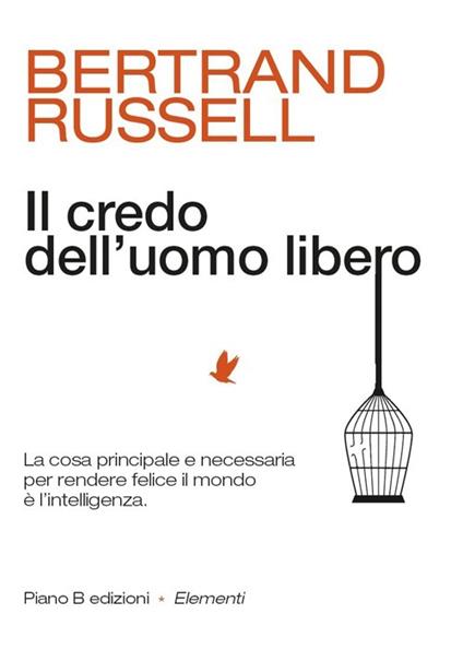 Il credo dell'uomo libero. La cosa principale e necessaria per rendere felice il mondo è l'intelligenza - Bertrand Russell - copertina