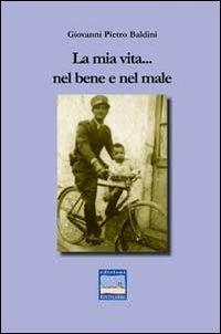 La mia vita... nel bene e nel male - Giovanni P. Baldini - copertina