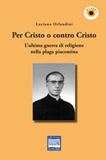 Per Cristo o contro Cristo. L'ultima guerra di religione nella plaga piacentina