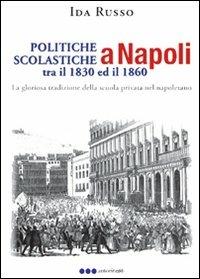 Politiche scolastiche a Napoli tra il 1830 ed il 1860 - Ida Russo - copertina