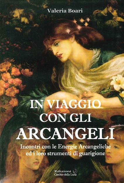 In viaggio con gli arcangeli. Incontri con le energie arcangeliche ed i loro strumenti di guarigione - Valeria Boari - copertina