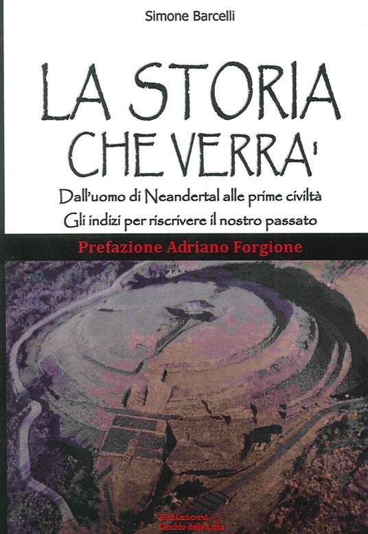 La storia che verrà. Dall'uomo di Neandertal alle prime civiltà. Gli indizi per riscrivere il nostro passato - Simone Barcelli - copertina