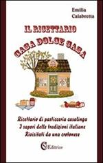 Il ricettario casa dolce casa. Ricettario di pasticceria casalinga «I sapori delle tradizioni italiane rivisitati da un crotonese»