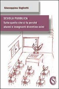 Scuola pubblica. «Tutto quello che si fa perché alunni e insegnanti diventino asini» - Giuseppina Gigliotti - copertina