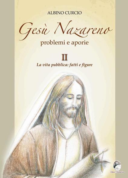 Gesù Nazareno. Problemi e aporie. Vol. 2: La vita pubblica. Fatti e figure. - Albino Curcio - copertina