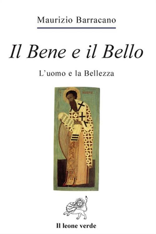 Il bene e il bello. L'uomo e la bellezza - Maurizio Barracano - ebook