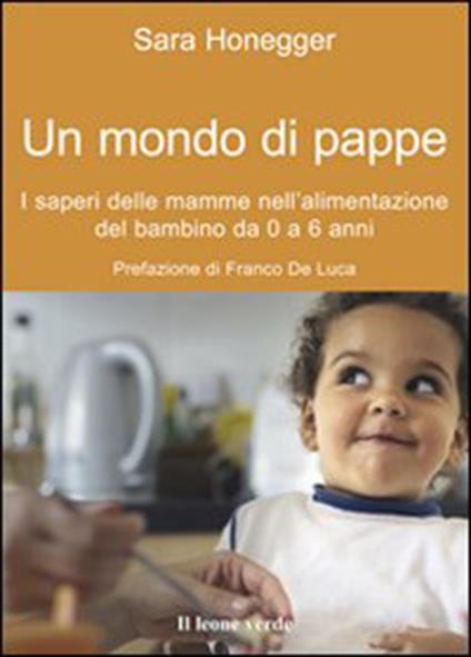 Un mondo di pappe. I saperi delle mamme nell'alimentazione del bambino da 0 a 6 anni - Sara Honegger - ebook