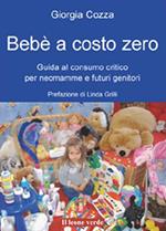 Bebè a costo zero. Guida al consumo critico per accogliere e accudire al meglio il nostro bambino