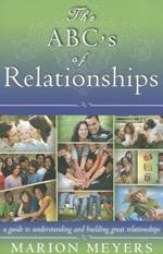 The abc's of relationships. A guide to understanding and building great relationships