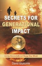 Secrets for generational impact. Living successfully to change your world