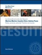 Le straordinarie vite dei gesuiti Martino Martini, Eusebio Chini, Andrea Pozzo. Fede, scienza e arte dal Trentino al mondo